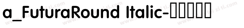 a_FuturaRound Italic字体转换